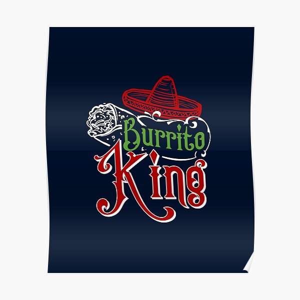 "Burrito King " Poster for Sale by edwinvisuals Redbubble