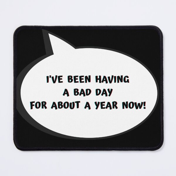 Item preview, I've Been Having A Bad Day For About A Year Now! designed and sold by Artography Designs.