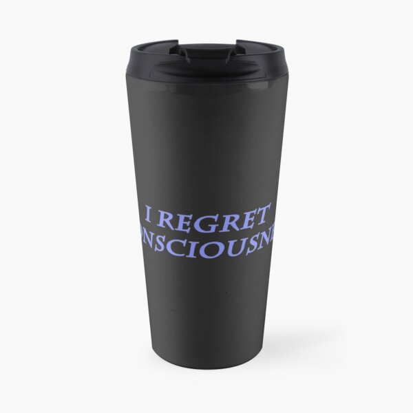 I Regret Consciousness Travel Mug