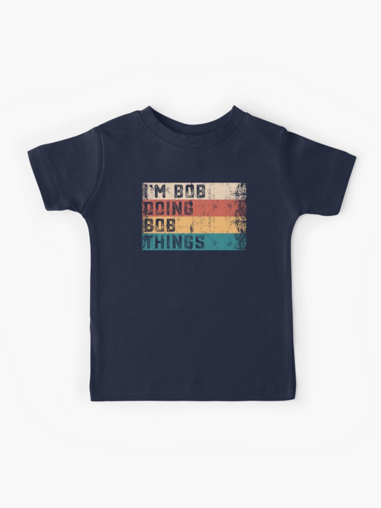 I'm Bob Doing Bob Things Funny Saying Gift T-Shirt Tee I'm Bob Doing Bob Things Funny Saying Gift T-Shirt Tee