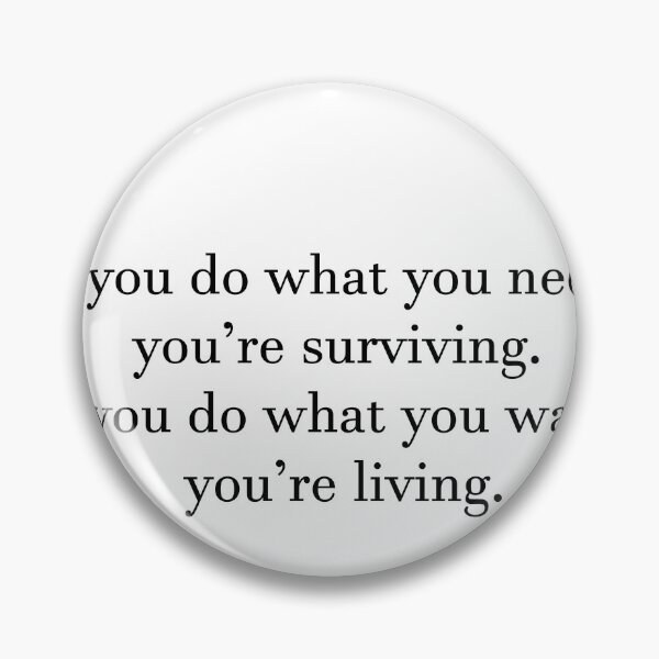 Item preview, If you do what you need, you’re surviving. If you do what you want, you’re living. designed and sold by Kristian56s.