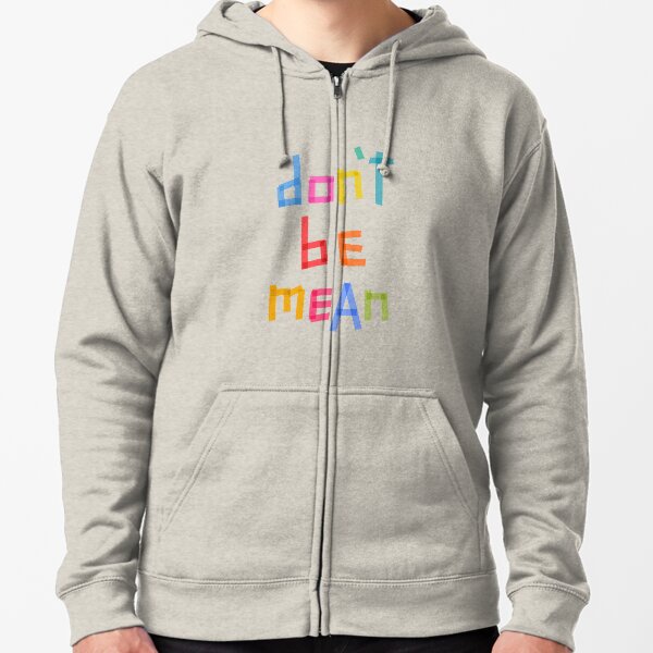 Don't be mean Zipped Hoodie