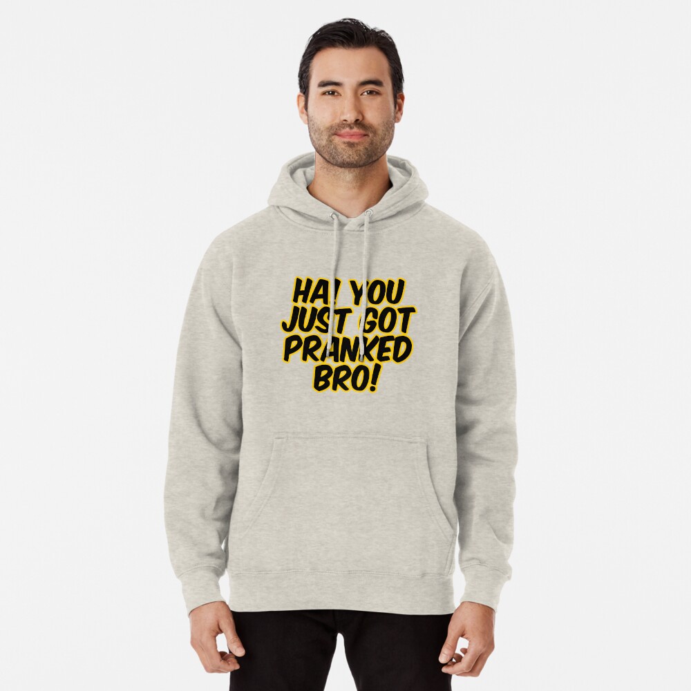 Ha You Just Got Pranked Pullover Hoodie By Pd0009 Redbubble