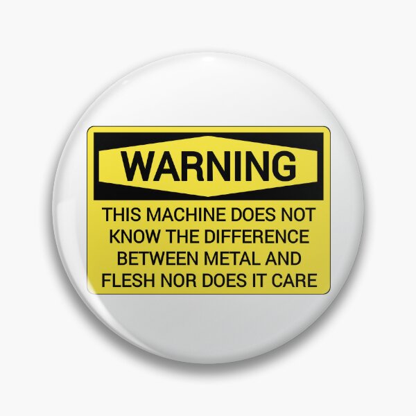Item preview, warning this machine does not know the difference between metal and flesh nor does it care funny warning safety Sticker designed and sold by cizito.