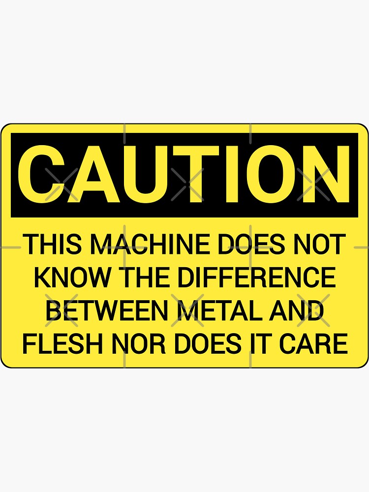 caution-this-machine-does-not-know-the-difference-between-metal-and