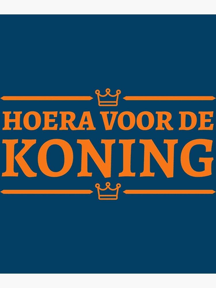 "Hoera voor de Koning Kingsday Koningsdag Holland " Poster by DrakeWhite161 Redbubble