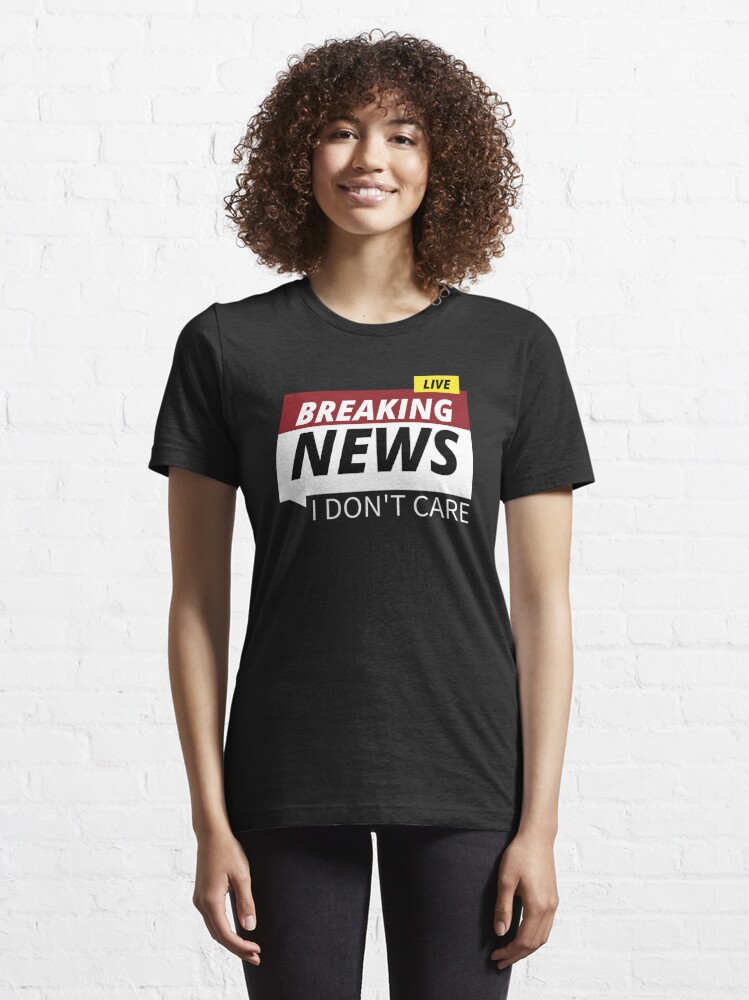 Breaking News I Don't Care (White Text) | Essential T-Shirt