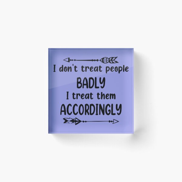 Item preview, I Dont Treat People Badly I Treat Them Accordingly designed and sold by Moeez Javed.