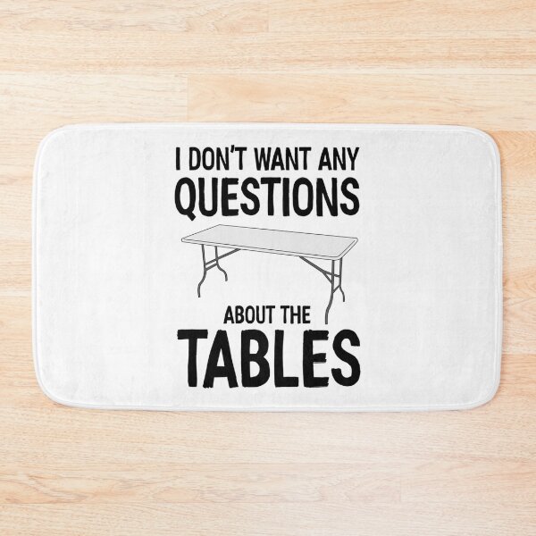 Item preview, I Don_t Want Any Questions About The Tables   designed and sold by RamirezLesley.