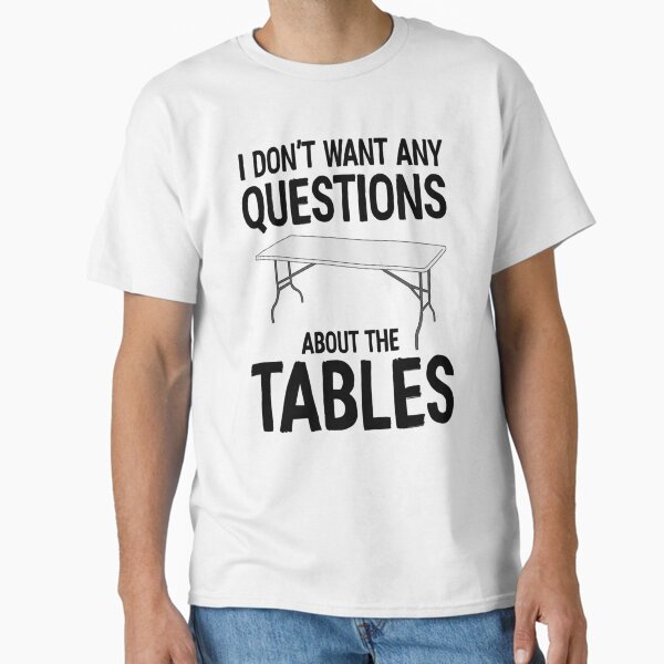 Item preview, I Don_t Want Any Questions About The Tables   designed and sold by RamirezLesley.