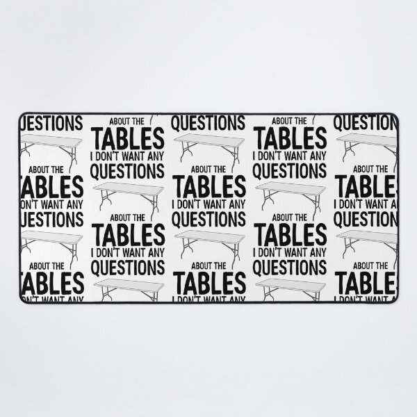 Item preview, I Don_t Want Any Questions About The Tables   designed and sold by RamirezLesley.
