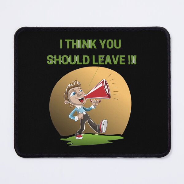 Item preview, I THINK YOU SHOULD LEAVE designed and sold by RamirezLesley.