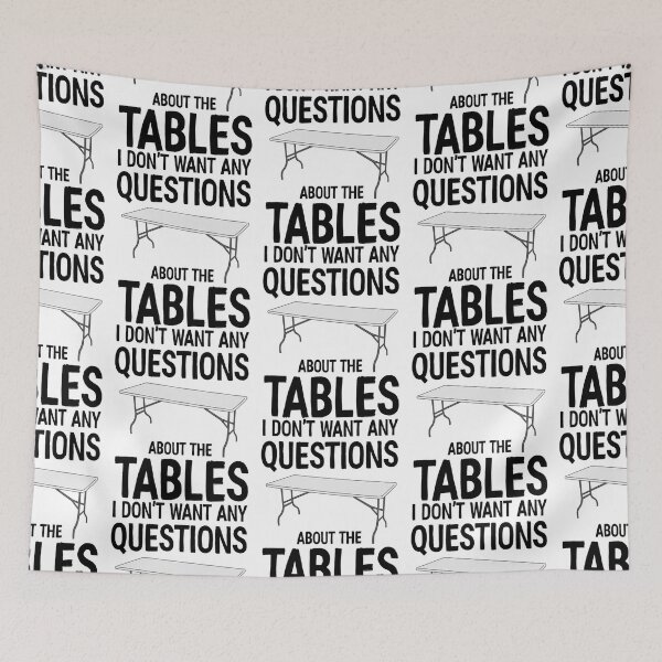Item preview, I Don_t Want Any Questions About The Tables   designed and sold by RamirezLesley.