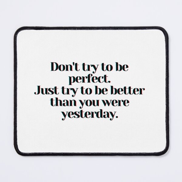 Item preview, Don't try to be perfect. Just try to be better than you were yesterday. designed and sold by PostiveText.