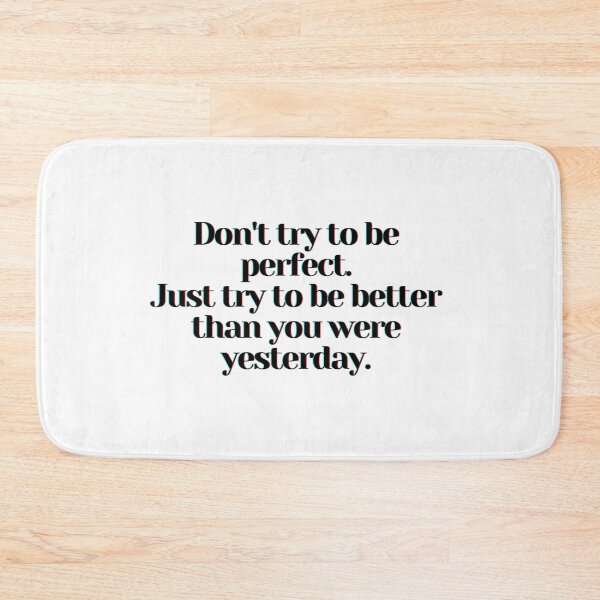 Item preview, Don't try to be perfect. Just try to be better than you were yesterday. designed and sold by PostiveText.