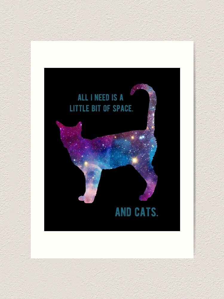 I Just Need A Little Space And Cats Outer Space Art Print By Lauralemons Redbubble