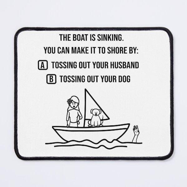 Item preview, Sinking Boat to Save Yourself you Must Toss Out the Husband or the Dog designed and sold by iPOPit.