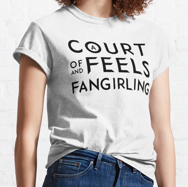 A Court of Feels and Fangirling - ACOWAR - ACOMAF Classic T-Shirt