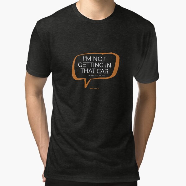 I'm Not Getting In That Car Tri-blend T-Shirt