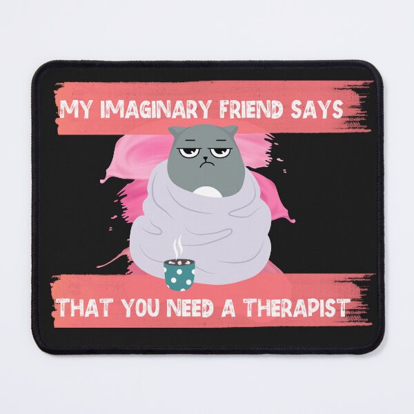 Item preview, My Imaginary Friend Says That You Need a Therapist designed and sold by dylan150488.