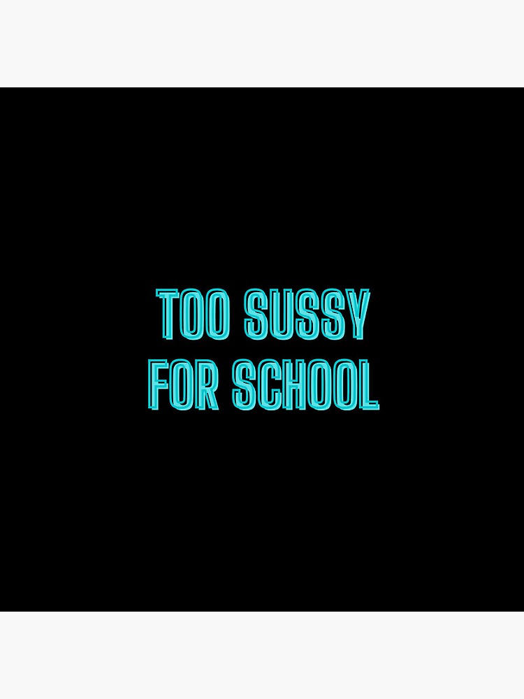 Too sussy for school - school quotes Pin for Sale by kozetin