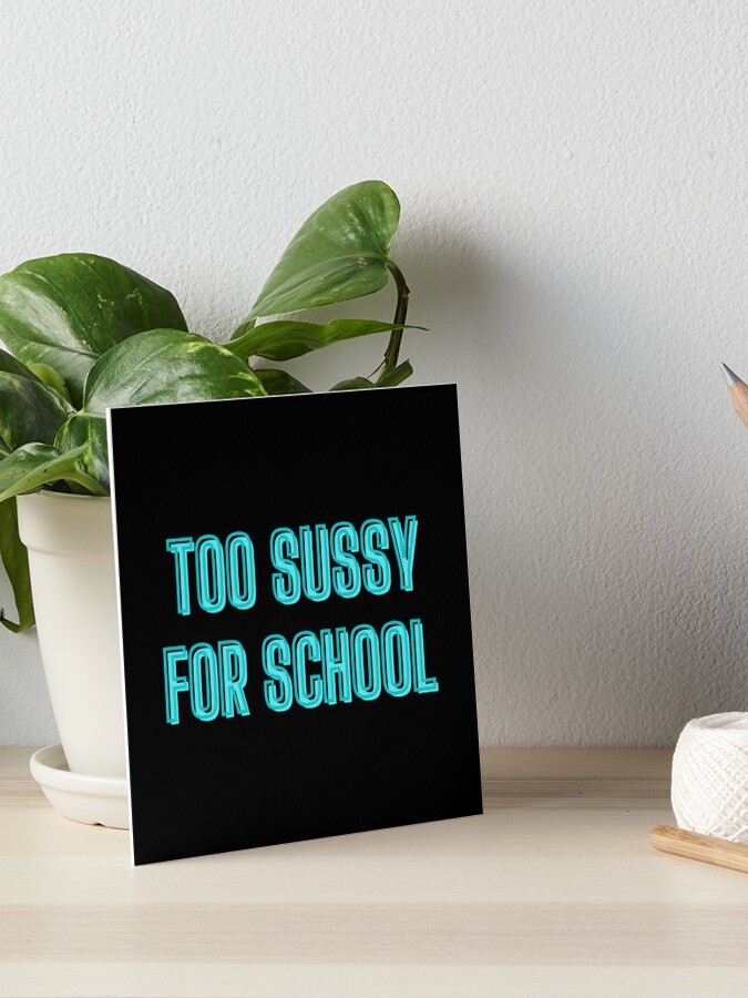 Too sussy for school - school quotes Poster for Sale by kozetin