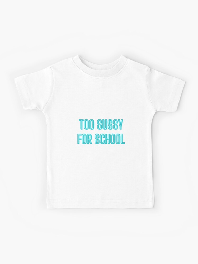 Too sussy for school - school quotes Essential T-Shirt for Sale