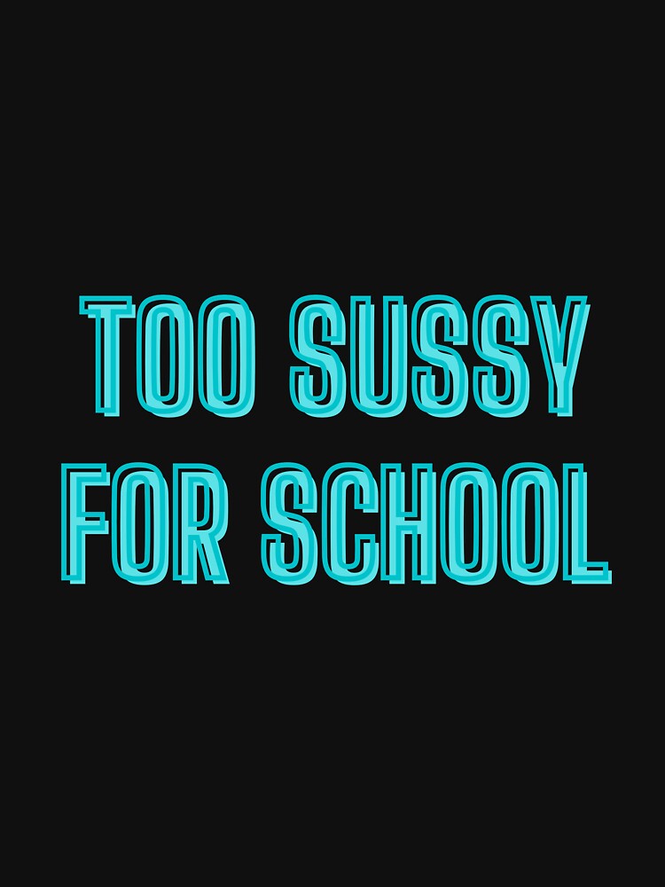 Too sussy for school - school quotes Essential T-Shirt for Sale
