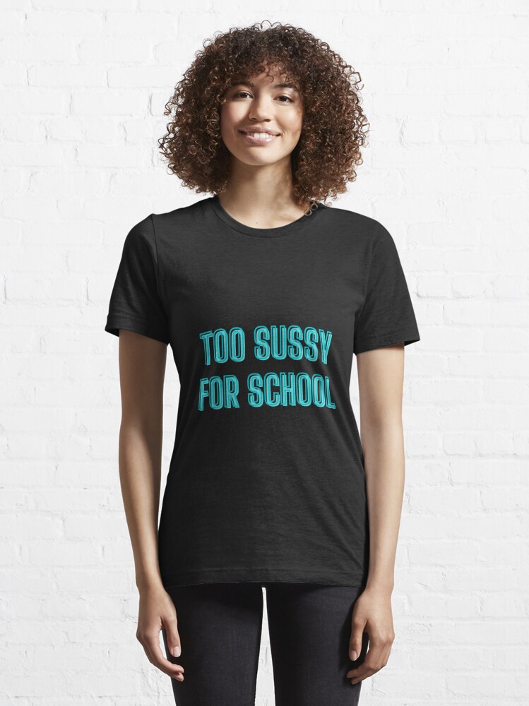 Too sussy for school - school quotes Essential T-Shirt for Sale