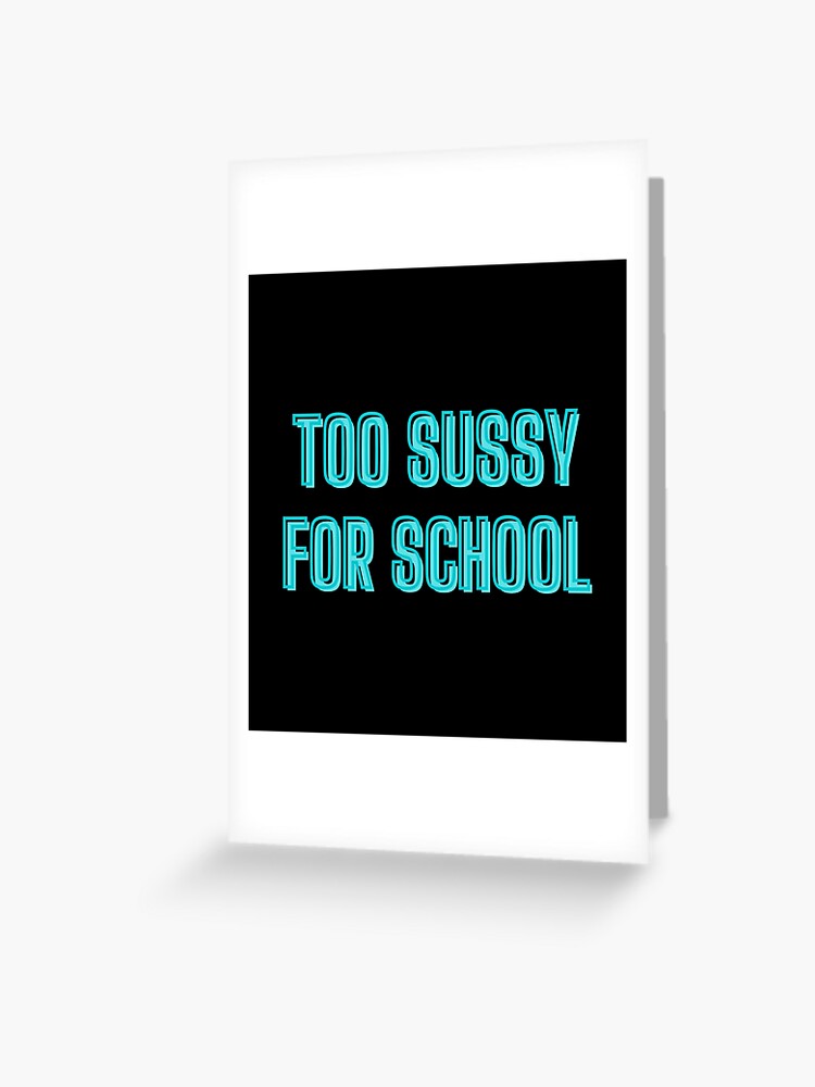 Too sussy for school - school quotes | Greeting Card