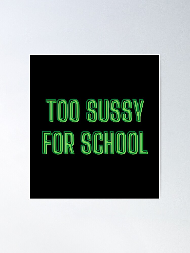 Too sussy for school Poster for Sale by FavoriteFashion