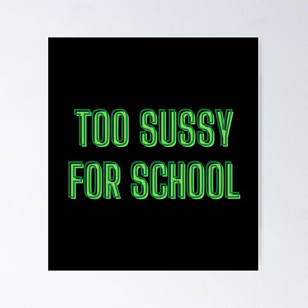 Too sussy for school - school quotes Poster for Sale by kozetin