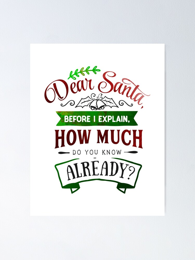 Dear Santa Before I Explain How Much Do You Know Already Poster For