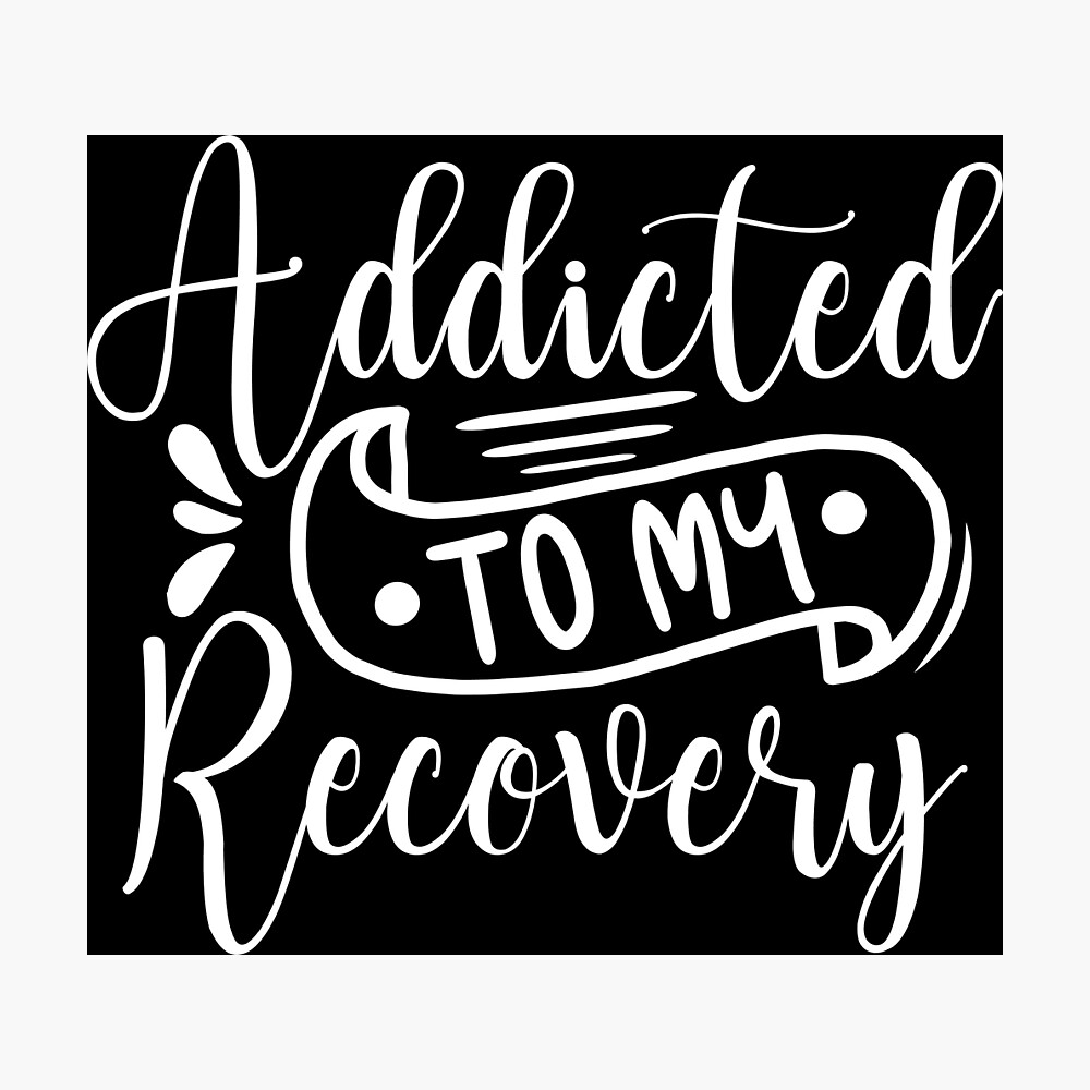 Addicted to my recovery Funny Sober Quote Poster for Sale by tayla2961 |  Redbubble