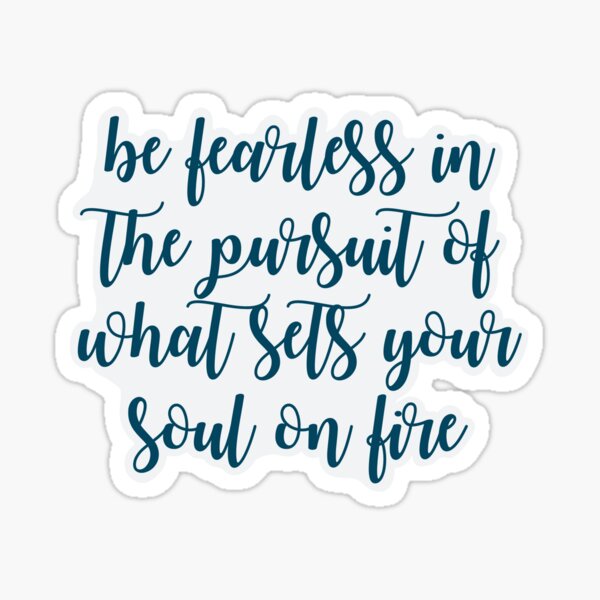 Be Fearless In The Pursuit Of What Sets Your Soul On Fire by Tobe Fonseca