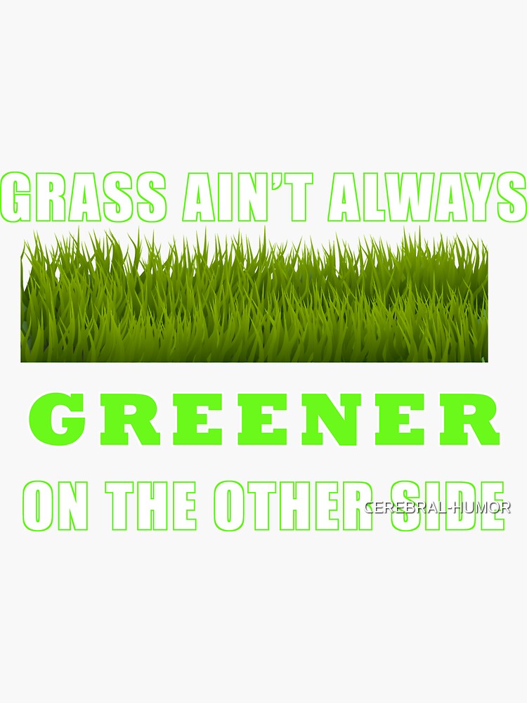 "Grass ain’t Always GREENER On The Other Side" Sticker for Sale by