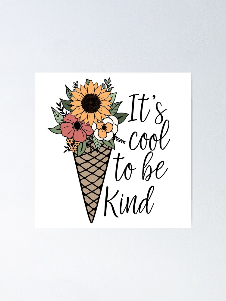 It's Cool To Be Kind Flowers Ice-Cream Cone, Simple Quotes, Quote of the  day, Stay positive quote  Poster for Sale by Beautiful Habits