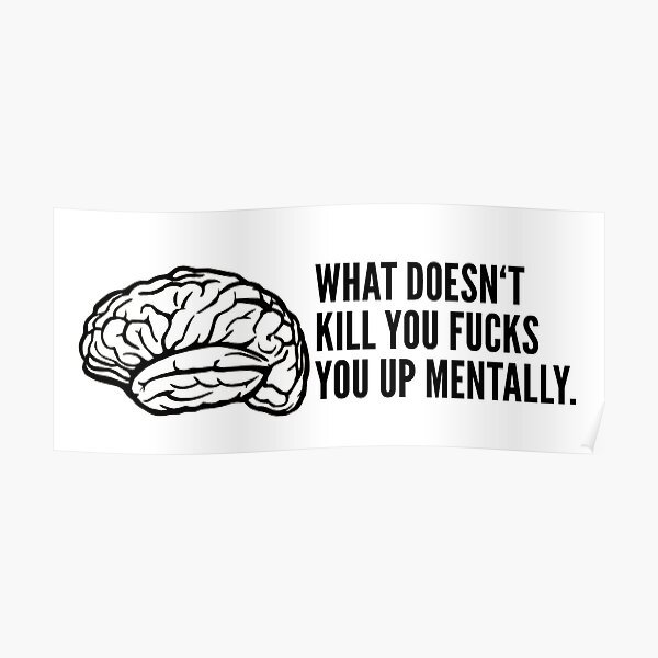 what-doesn-t-kill-you-fucks-you-up-mentally-poster-for-sale-by