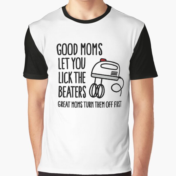 Good moms let you lick the beater great moms turn them off first Coffee Mug  by Laundry Factory