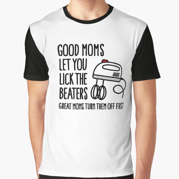 Good Moms Let You Lick the Beaters, Great Moms Turn Them Off First Mug –  Neurons Not Included™