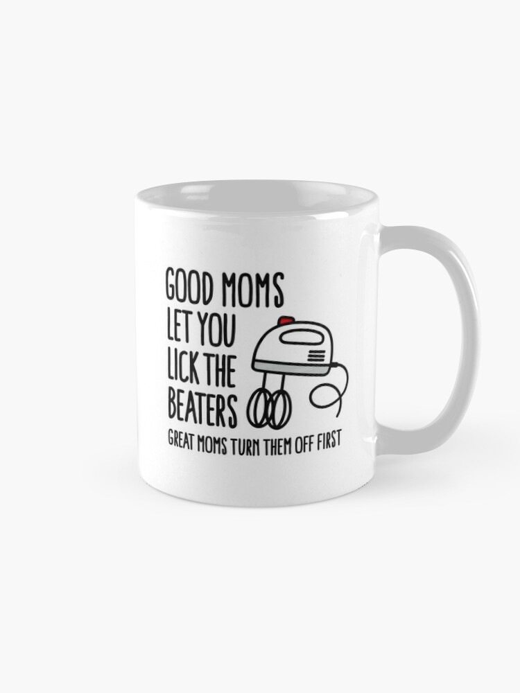 Funny Mom Gifts, Good Moms Let You Lick the Beaters Mug, Funny Mom