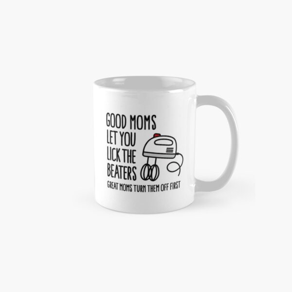 Good moms let you lick the beater great moms turn them off first Coffee Mug  by Laundry Factory