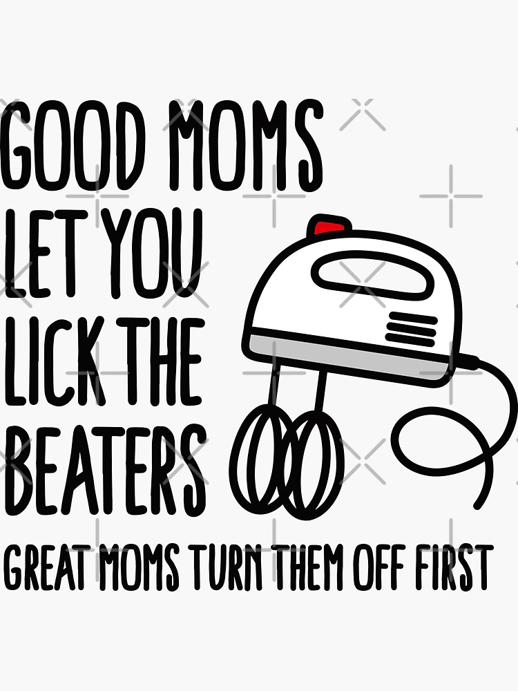 Good moms let you lick the beater great moms turn them off first Coffee Mug  by Laundry Factory