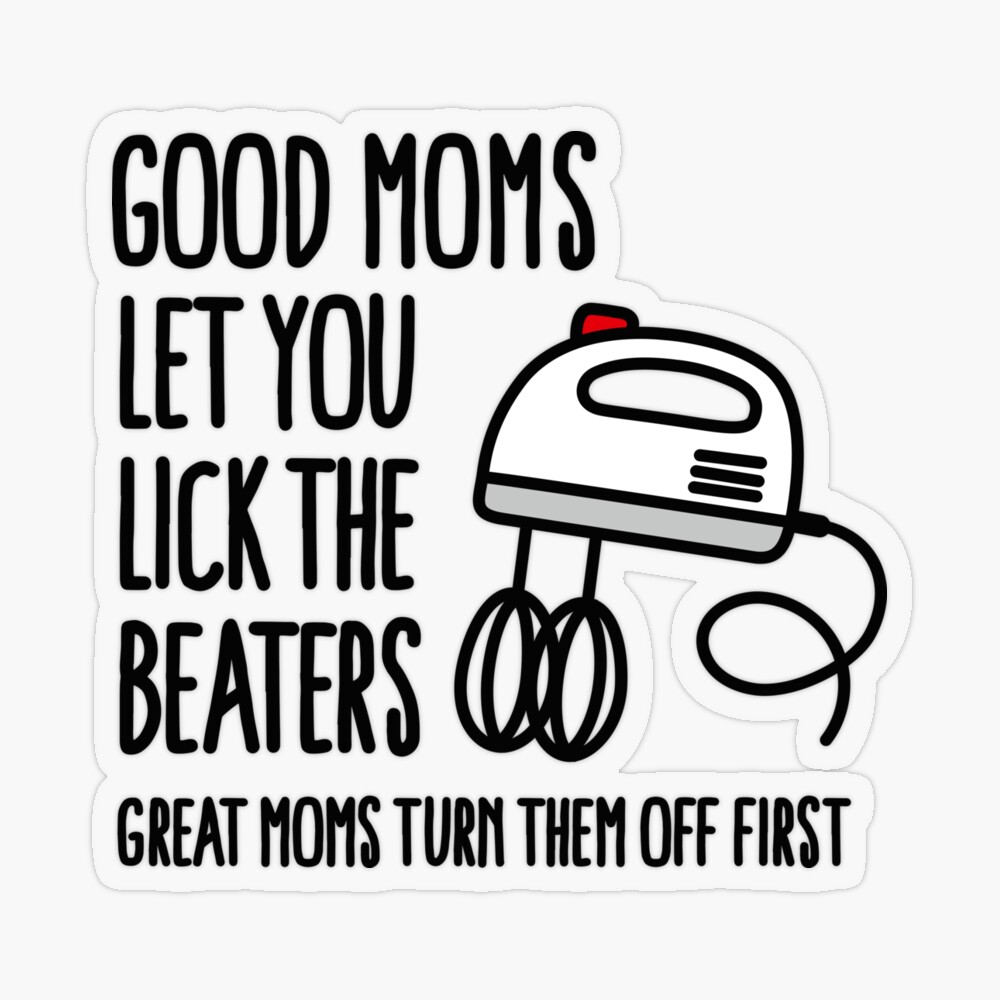 Good Moms Let You Lick the Beaters, Great Moms Turn Them Off First Mug –  Neurons Not Included™