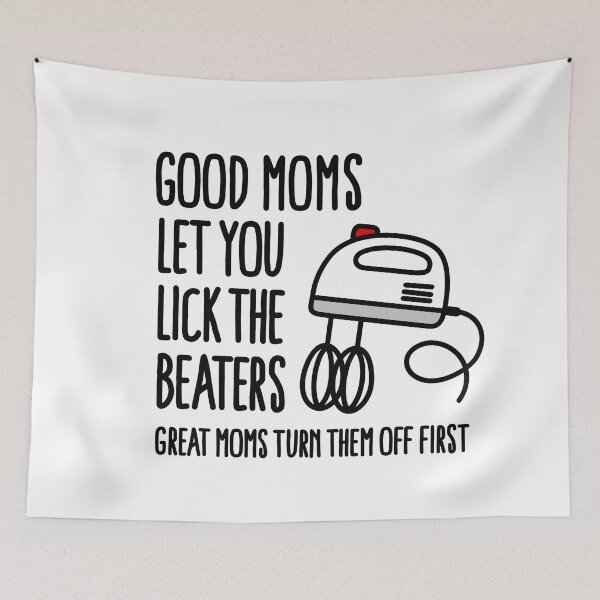 Item preview, Good moms let you lick the beater great moms turn them off first designed and sold by LaundryFactory.