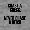 Bitch never chase a 