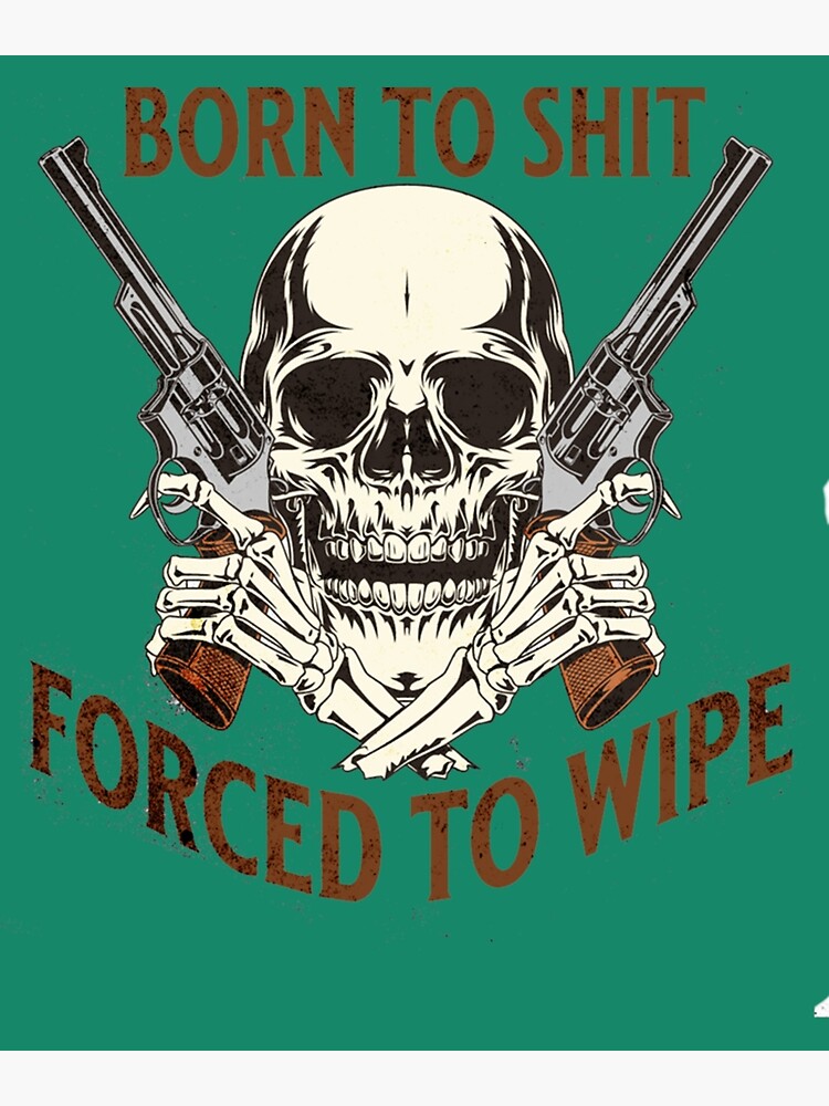 born-to-shit-forced-to-wipe-born-to-shit-skull-meme-metal-print