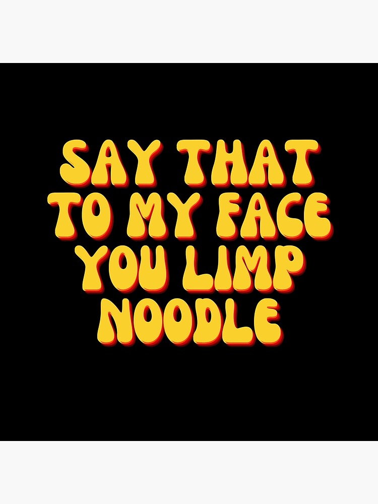 "Say That To My Face You Limp Noodle" Poster for Sale by festivalworld