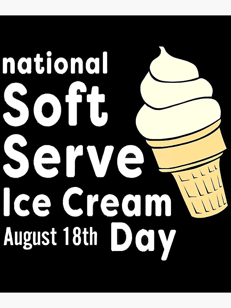 "National Soft Serve Ice Cream Day August 18th" Poster for Sale by