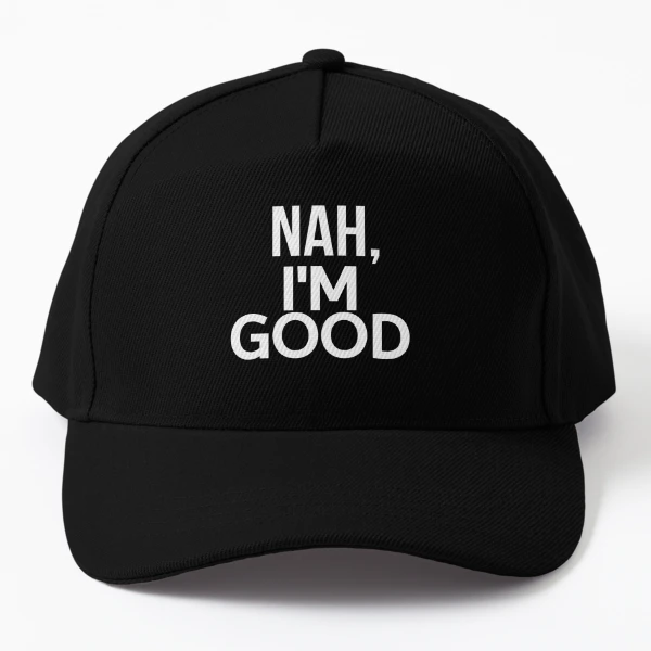 Nah I'm Good | Cap